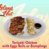 #2 Teriyaki Chicken with Egg Rolls or Dumplings